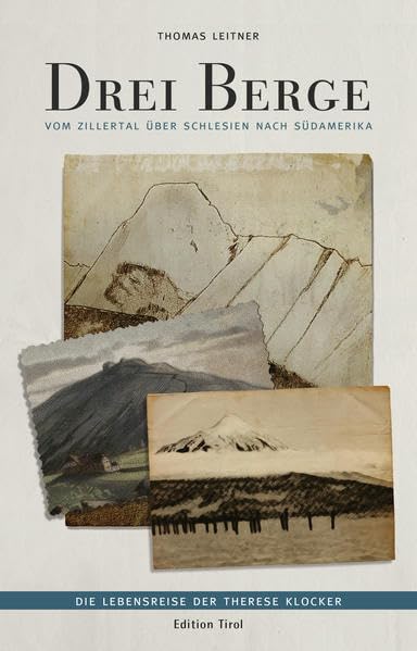 Drei Berge: Vom Zillertal über Schlesien nach Südamerika Die Lebensreise der Therese Klocker Contemporary literature