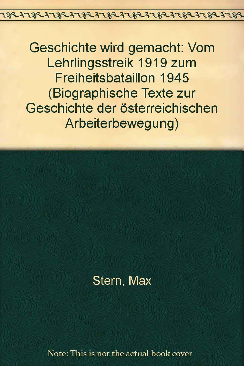 Geschichte wird gemacht. Vom Lehrlingsstreik 1919 zum Freiheitsbataillon 1945. Biographische Texte zur Geschichte der Österr. Arbeiterbewegung Politics & History
