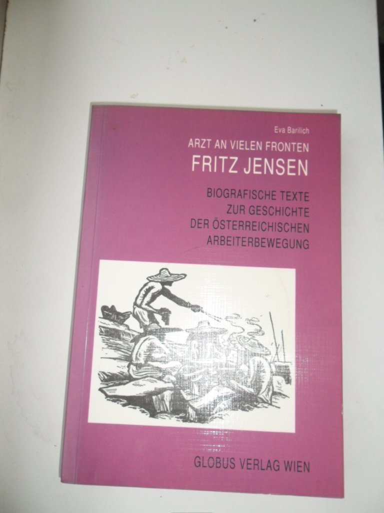 Arzt an vielen Fronten: Fritz Jensen. Biographische Texte zur Geschichte der Österr. Arbeiterbewegung Politics & History