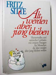 Altwerden, aber jung bleiben. Humorvoller und satirischer Leitfaden Books