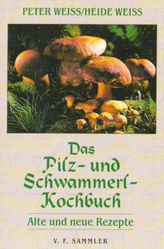 Das Pilz- und Schwammerl-Kochbuch: Alte und neue Rezepte Leisure, Home & Garden