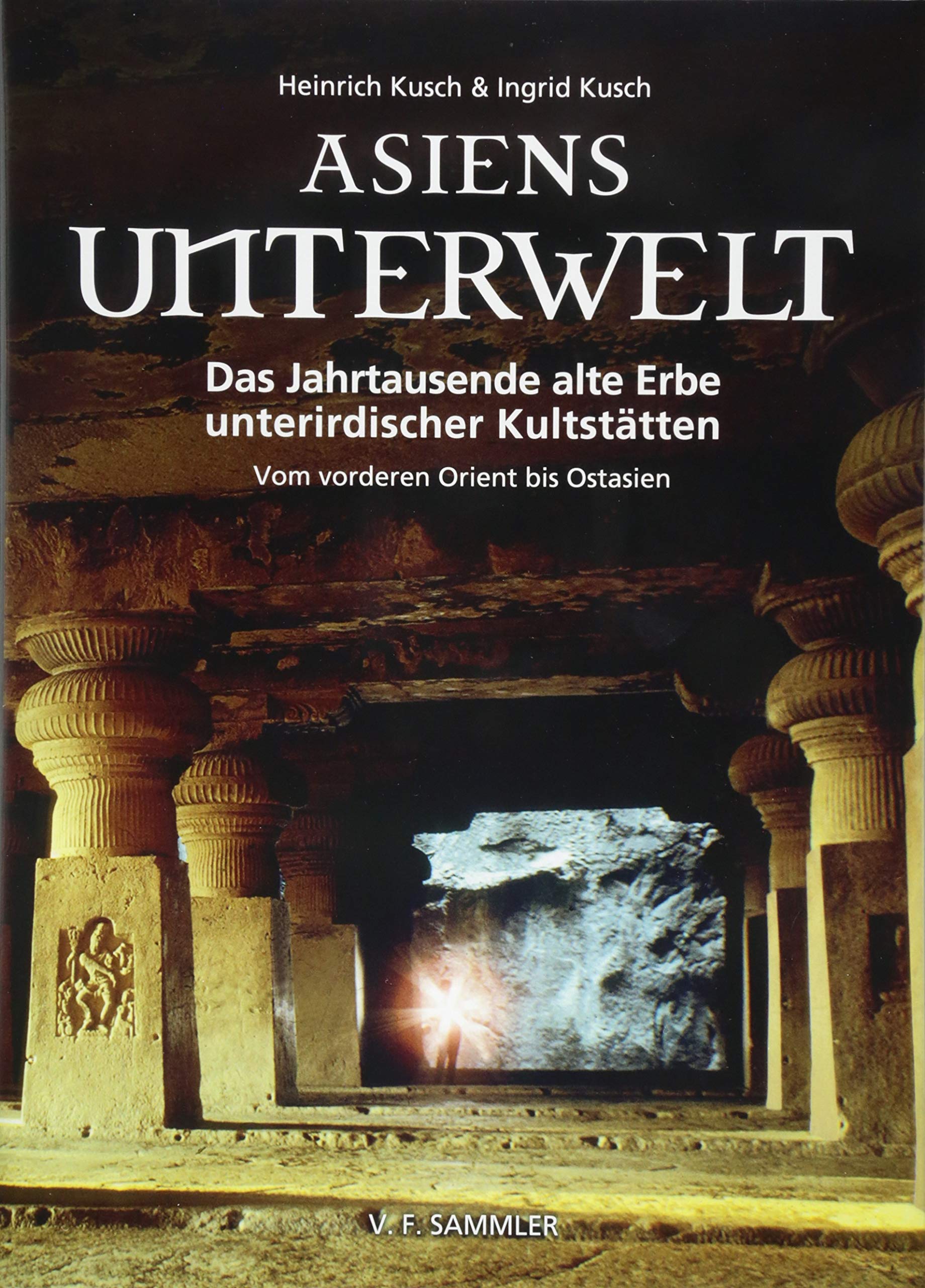 Asiens Unterwelt: Das Jahrtausende alte Erbe unterirdischer Kultstätten, Vom vorderen Orient bis Ostasien Natural Sciences