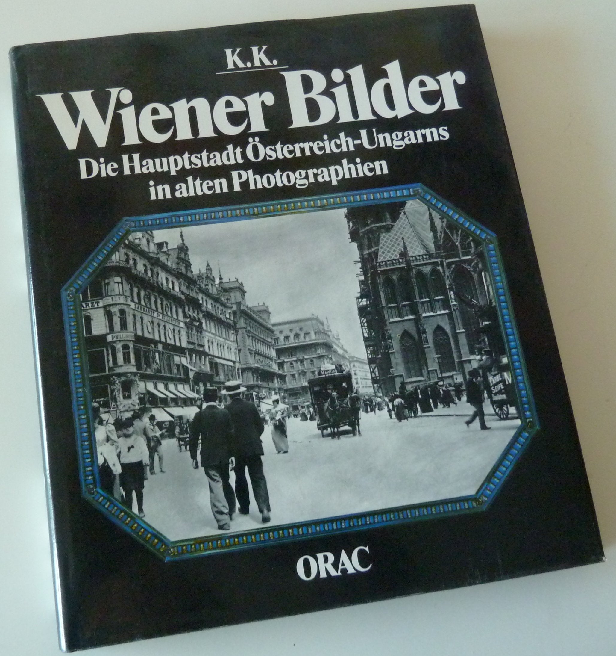 K. u. K. Wiener Bilder. Die Hauptstadt Österreich-Ungarns in alten Photographien Architecture
