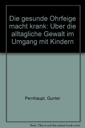 Die gesunde Ohrfeige macht krank. Über die alltägliche Gewalt im Umgang mit Kindern Parents & Children