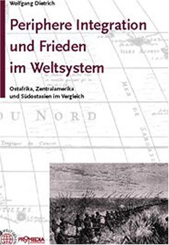 Periphere Integration und Frieden im Weltsystem: Ostafrika, Zentralamerika und Südostasien im Vergleich (Edition Weltgeschichte) Politics & History