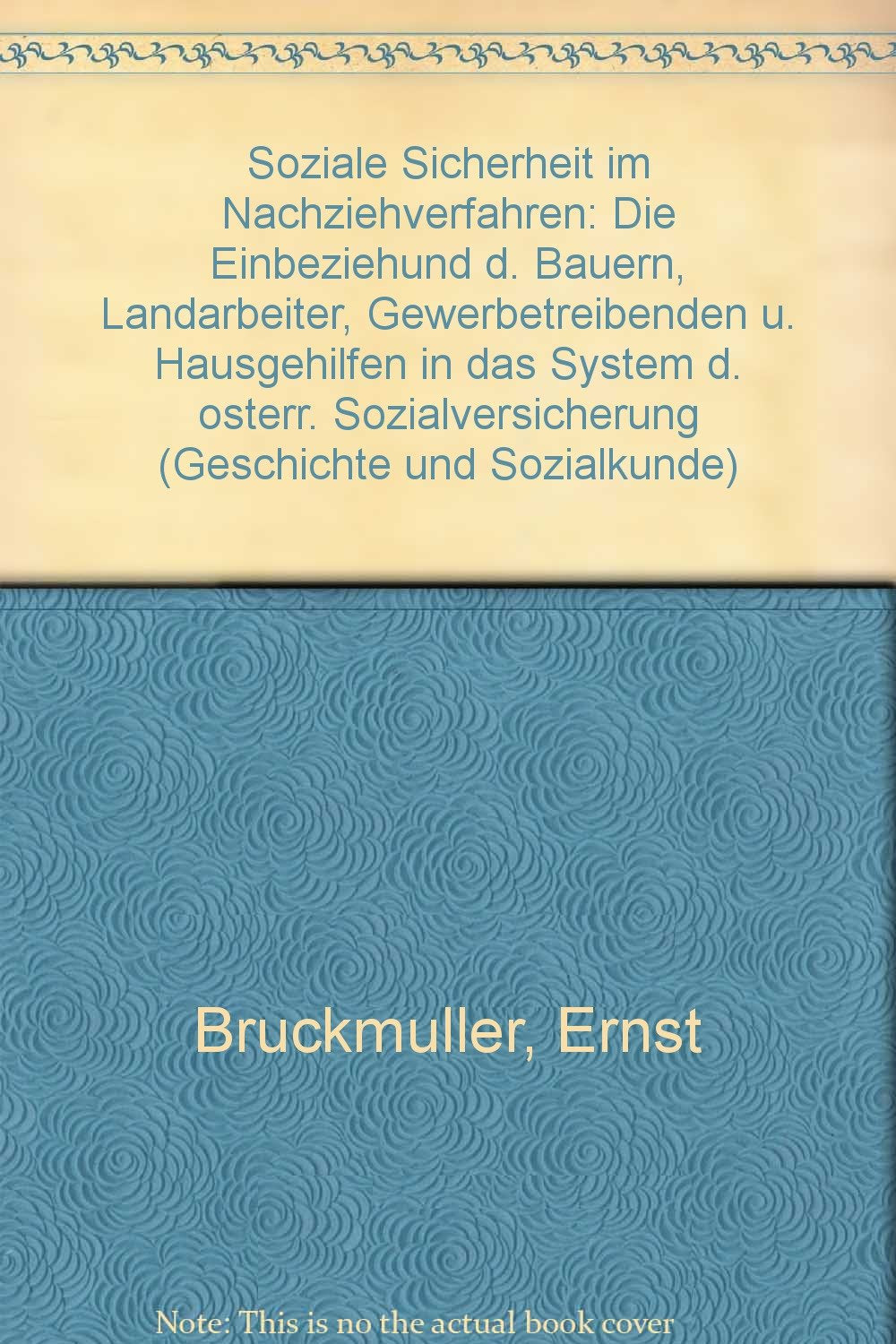 Soziale Sicherheit im Nachziehverfahren: Die Einbeziehung der Bauern, Landarbeiter, Gewerbetreibenden und Hausgehilfen in das System der österreichischen Sozialversicherung Books