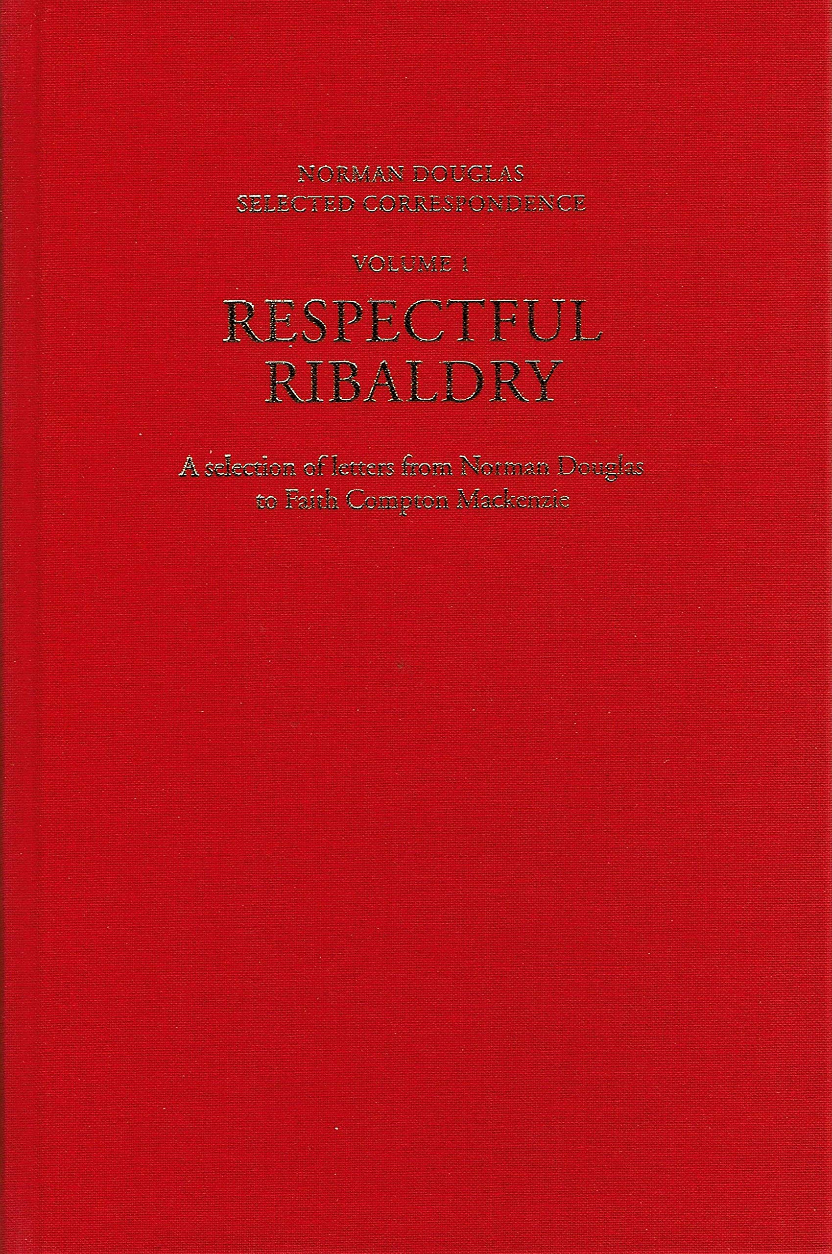 Respectful Ribaldry: A selection of letters from N. Douglas to Faith Compton Mackenzie Essays & Short Stories