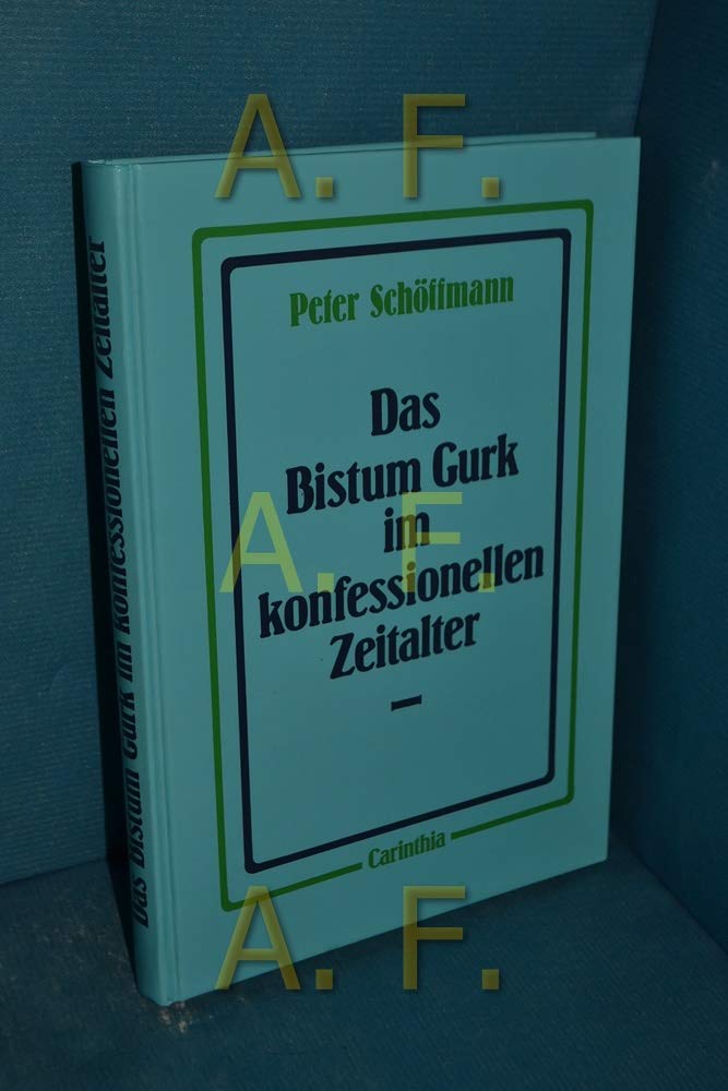 Das Bistum Gurk im konfessionellen Zeitalter. Visitationen, Synoden und kirchliche Erneuerung von 1521 bis 1648 Politics & History