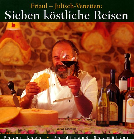 Friaul - Julisch - Venetien: Sieben köstliche Reisen. Kultur - Küche - Keller Travel
