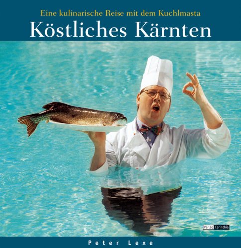 Köstliches Kärnten: Eine kulinarische Reise mit dem Kuchlmasta. Wirtshäuser, Buschenschänken, Produzenten Travel