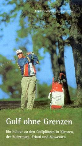 Golf ohne Grenzen: Ein Führer zu den Golfplätzen in Kärnten, der Steiermark, Friaul und Slowenien Travel