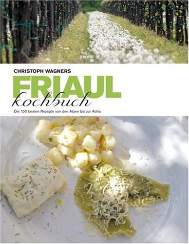 Das Friaul-Kochbuch: Die 150 besten Rezepte von den Alpen bis zur Adria book