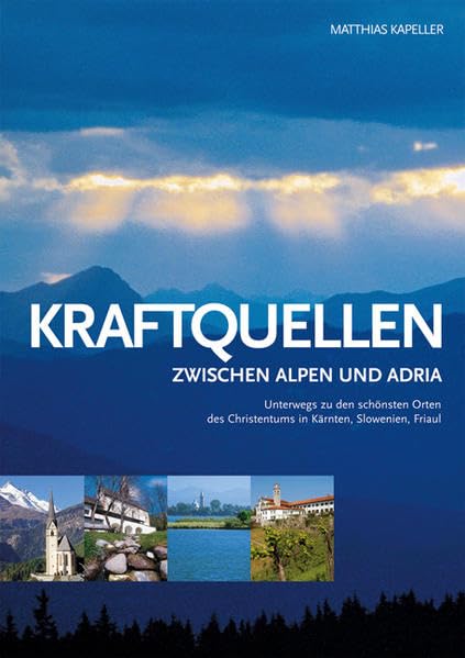 Kraftquellen zwischen Alpen und Adria: Unterwegs zu den schönsten Orten des Christentums in Kärnten, Slowenien, Friaul Travel Books