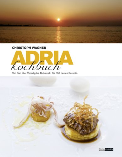 Adria Kochbuch: Die 150 besten Rezepte von Italien bis Albanien: Von Bari über Venedig bis Dubrovnik. Die 150 besten Rezepte Cooking & Enjoying Books