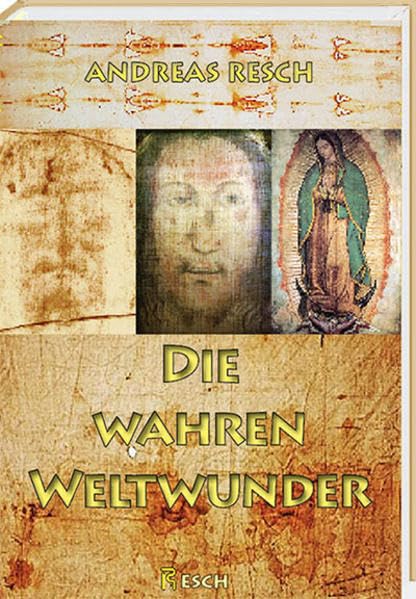 Die wahren Weltwunder: Das Grabtuch von Turin - Der Schleier von Manoppello - Die Tilma von Guadalupe - Das Schweißtuch von Oviedo (Reihe R) Religion & Esotericism