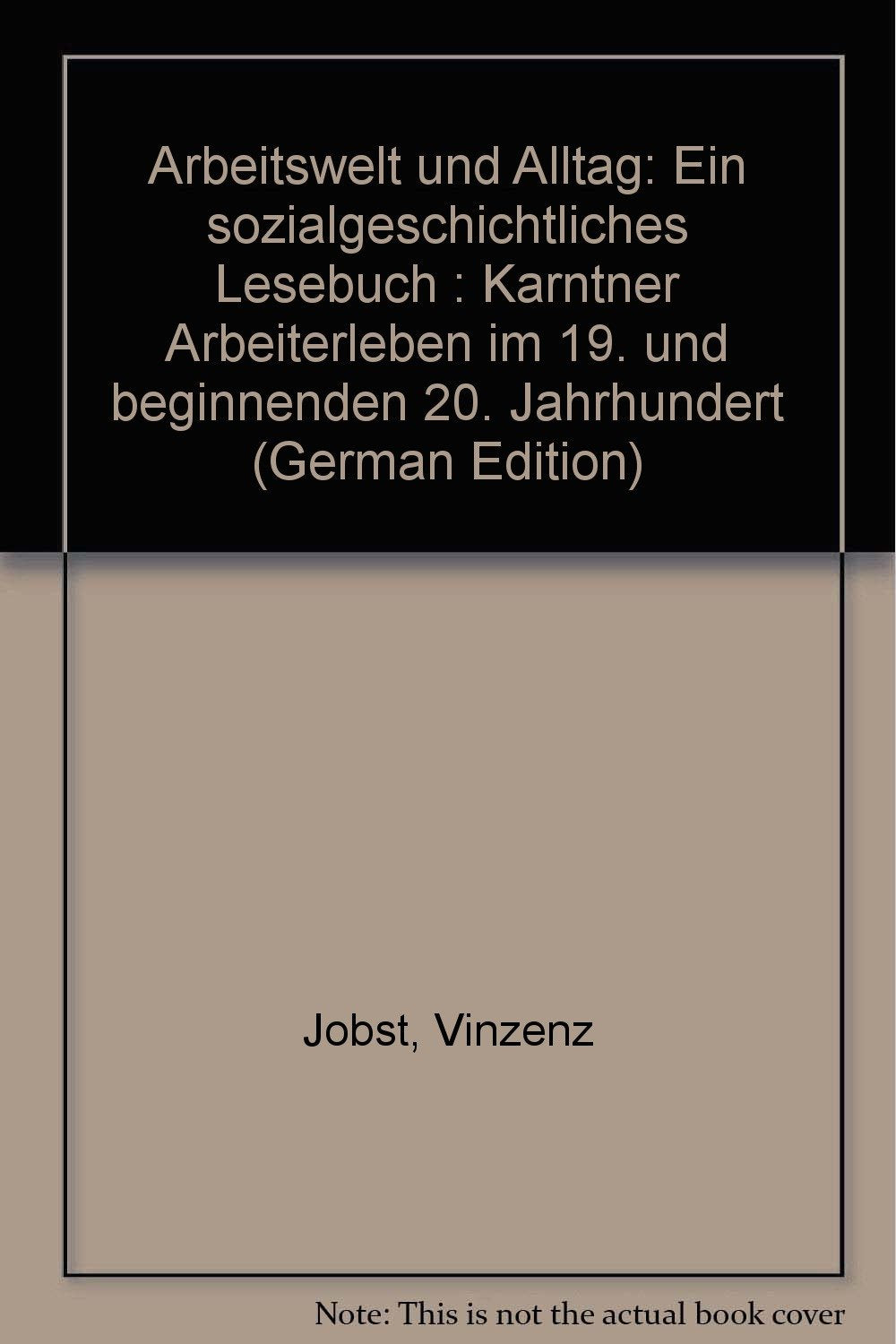 Arbeitswelt und Alltag : e. sozialgeschichtl. Lesebuch , Kärtner Arbeiterleben im 19. u. beginnenden 20. Jh. Books