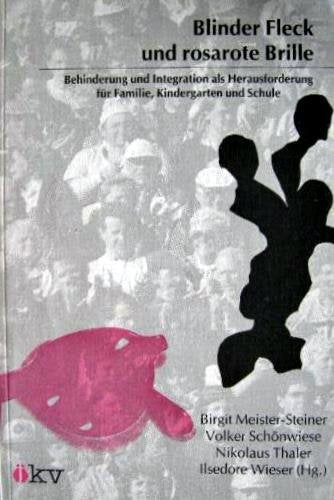 Blinder Fleck und rosarote Brille: Behinderung und Integration als Herausforderung für Familie, Kindergarten und Schule Books