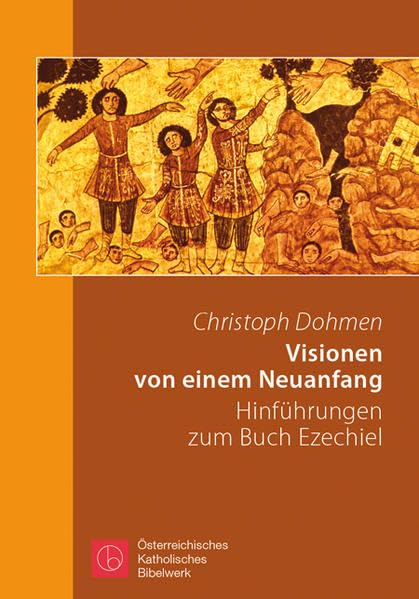 Visionen von einem Neuanfang: Hinführungen zum Buch Ezechiel Religion & Esotericism