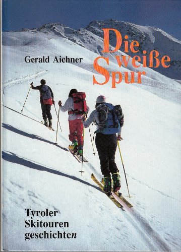Die weisse Spur. Das Tyroler Skitourenbuch. Geschichte des Tourenskilaufs in Tirol Travel