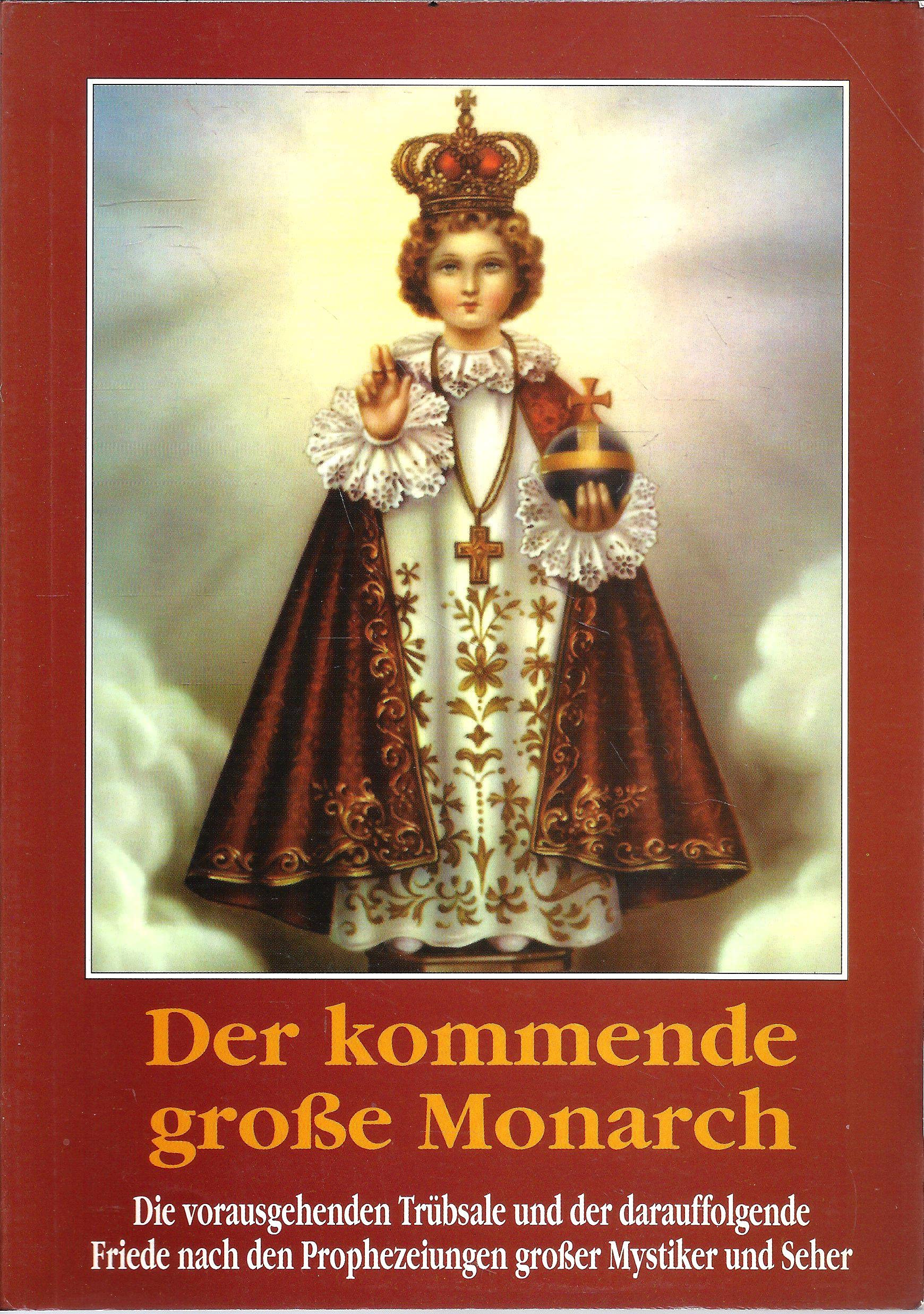 Der kommende große Monarch. Die vorausgehenden Trübsale und der darauffolgende Friede nach den Prophezeiungen großer Mystiker und Seher Books