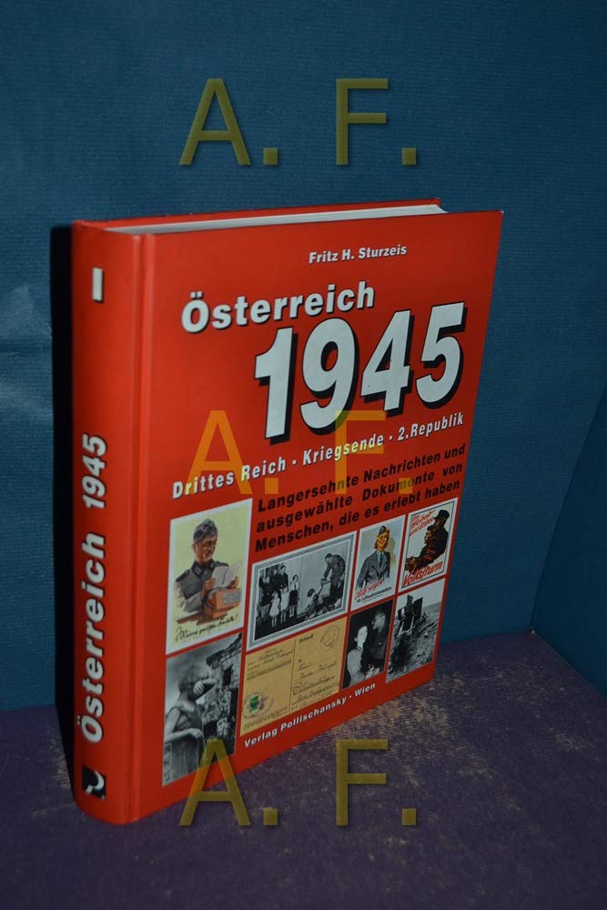 Österreich 1945 - Drittes Reich - Kriegsende - 2. Republik (Band 1: Langersehnte Nachrichten und ausgewählte Dokumente von Menschen, die es erlebt haben) Politics & History