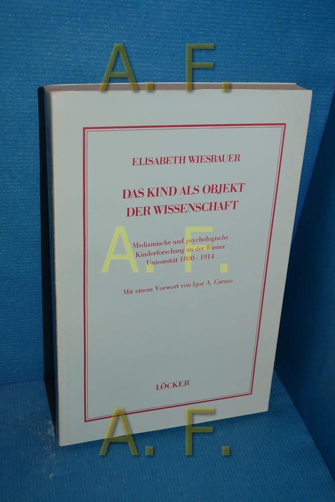 Das Kind als Objekt der Wissenschaft: Medizinische und psychologische Kinderforschung an der Wiener Universität 1800 - 1914 Politics & Society Books