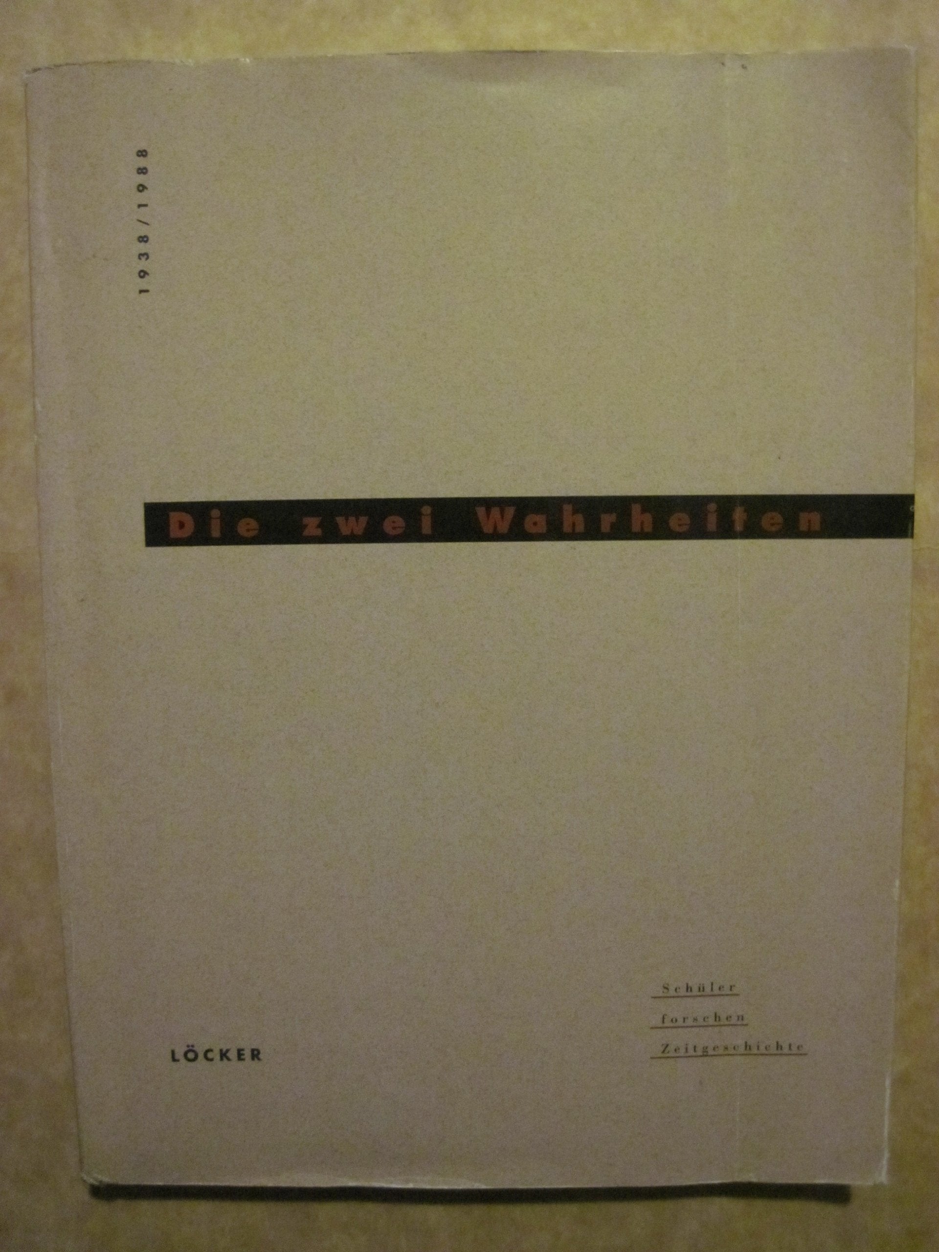Die zwei Wahrheiten. Schüler forschen Zeitgeschichte. Bildung - Schule - Erziehung. Damals - Heute 1938-1988 Books