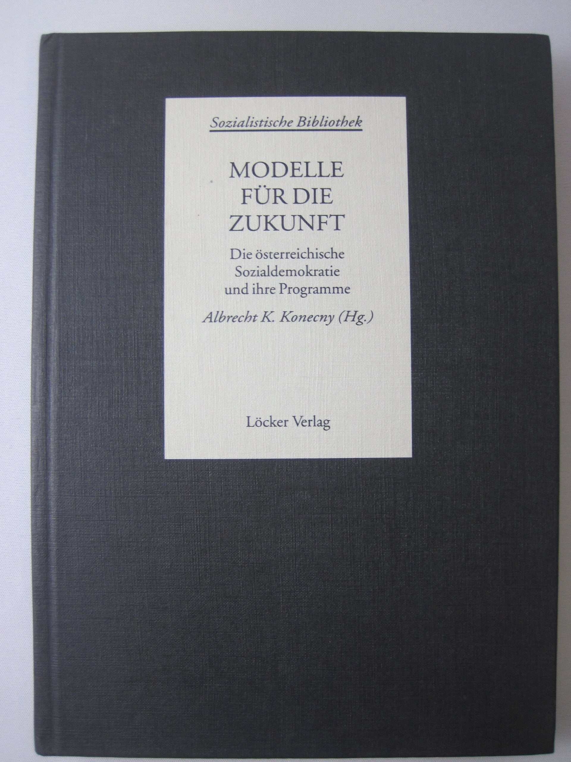 MODELLE FÜR DIE ZUKUNFT - DIE ÖSTERREICHISCHE SOZIALDEMOKRATIE UND IHRE PROGRAMME (SOZIALISTISCHE BIBLIOTHEK) Books
