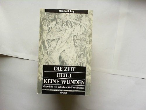 Die Zeit heilt keine Wunden: Gespräche mit jüdischen KZ-Überlebenden book