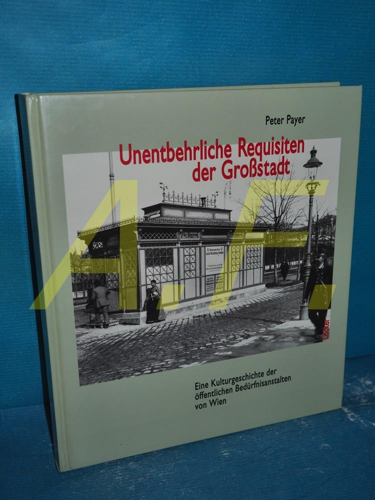 Die unentbehrlichen Requisiten der Großstadt. Eine Kulturgeschichte der öffentlichen Bedürfnisanstalten von Wien. Film, Art & Culture