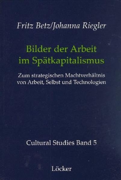 Bilder der Arbeit im Spätkapitalismus: Zum strategischen Machtverhältnis von Arbeit, Selbst und Technologien (Cultural Studies) Law