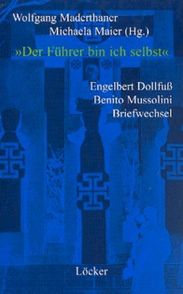 "Der Führer bin ich selbst": Engelbert Dollfuss - Benito Mussolini Briefwechsel: Engelbert Dollfuß - Benito Mussolini - Briefwechsel. Mit ... v. Emmerich Talos u. Wolfgang Maderthaner Essays & Short Stories