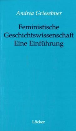 Feministische Geschichtswissenschaft. Eine Einführung: Von der Frauen- zur Geschlechtergeschichte Politics & History