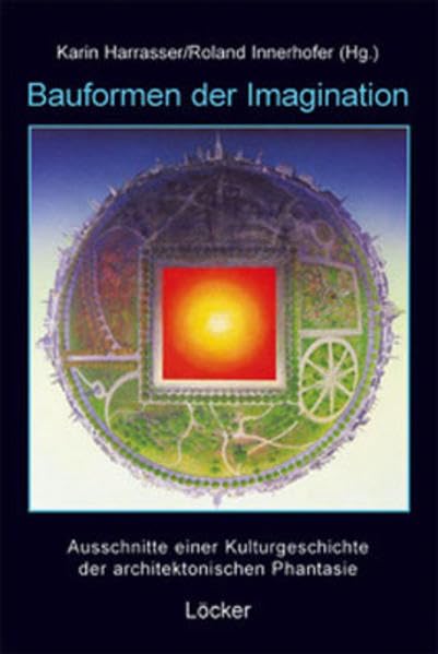 Bauformen der Imagination: Ausschnitte einer Kulturgeschichte der architektonischen Phantasie Architecture