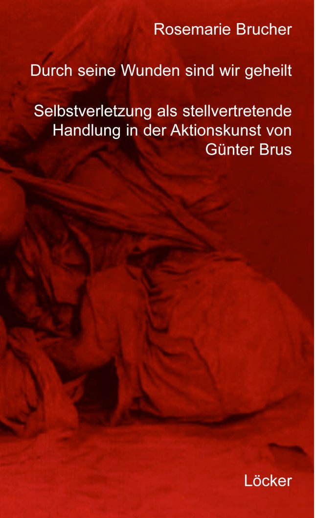 Durch seine Wunden sind wir geheilt: Selbstverletzung als stellvertretende Handlung in der Aktionskunst von Günter Brus Film, Art & Culture