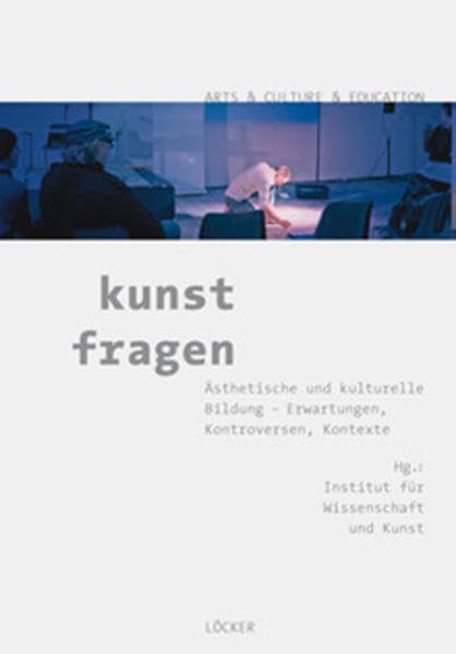 kunst fragen: Ästhetische und kulturelle Bildung - Erwartungen, Kontroversen, Kontexte Arts & Culture & Education Band 3 Education & Training