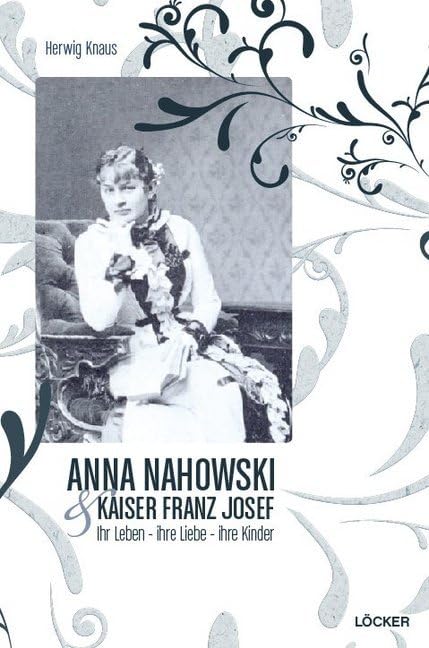 Anna Nahowski & Kaiser Franz Josef: Ihr Leben - ihre Kinder - ihre Kinder Essays & Short Stories