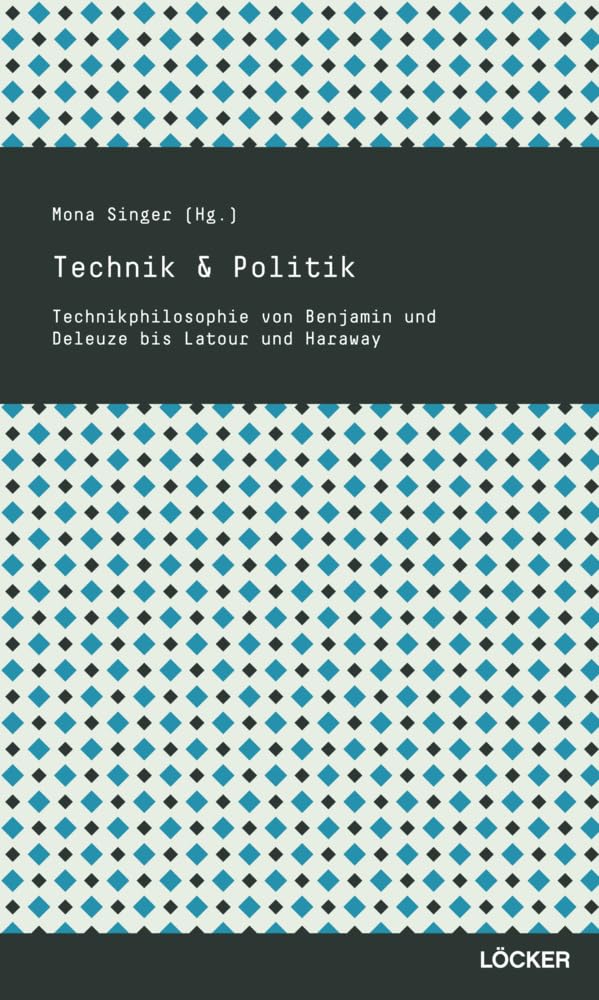 Technik & Politik: Technikphilosophie von Benjamin und Deleuze bis Latour und Haraway Philosophy