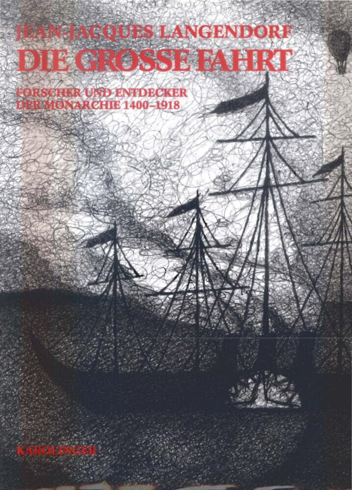 Die grosse Fahrt: Forscher und Entdecker der Monarchie 1400-1918 Politics & History