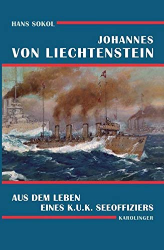 Johannes von Liechtenstein: Das Leben eine k.u.k. Seeoffiziers Politics & History