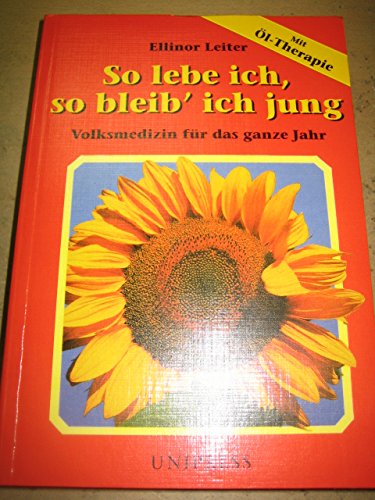 So lebe ich, so bleib' ich jung: Volksmedizin für das ganze Jahr. Mit Öl-Therapie Health, Nutrition & Fitness