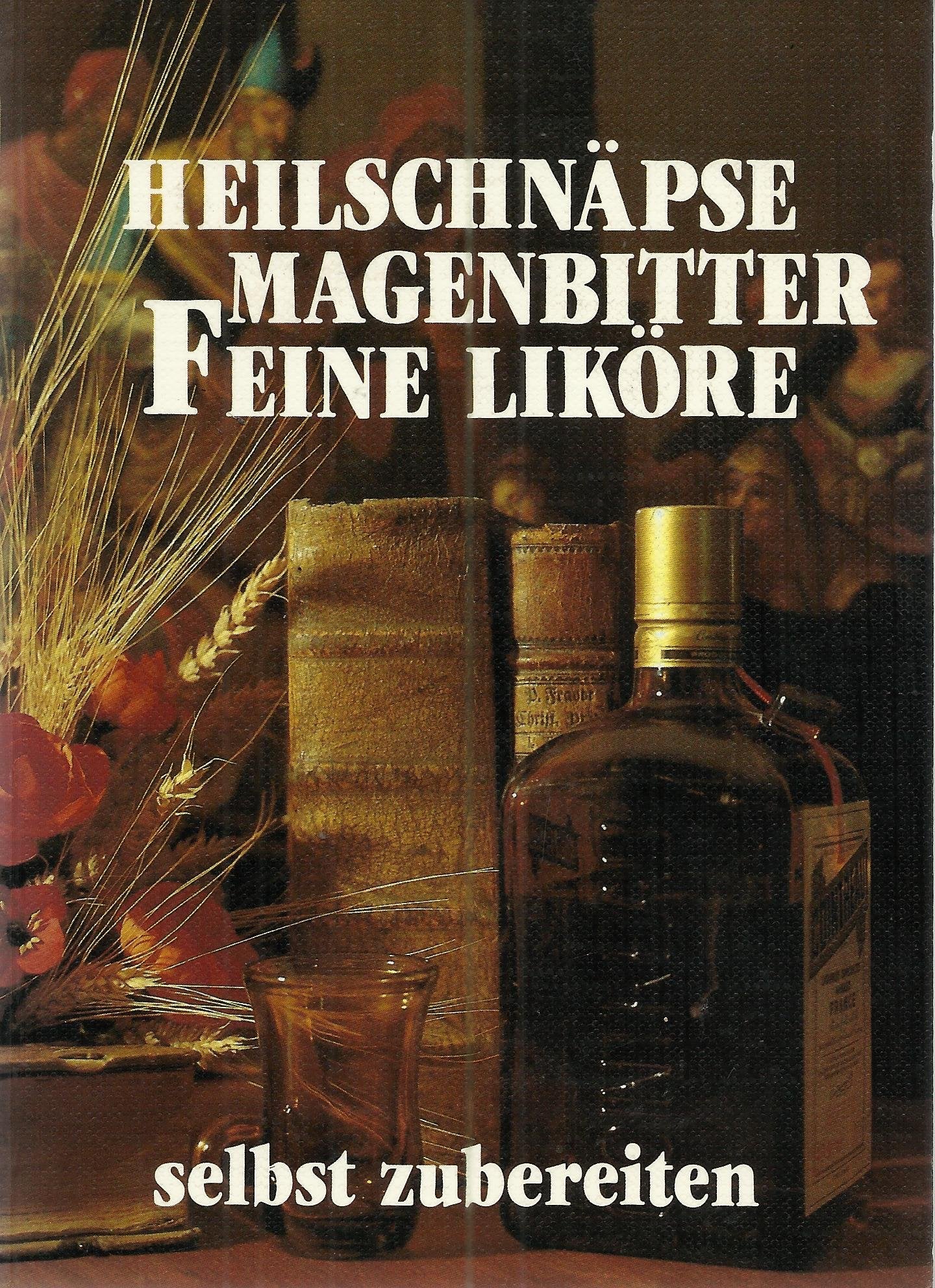 Heilschnäpse, Magenbitter, Feine Liköre selbst zubereiten Books