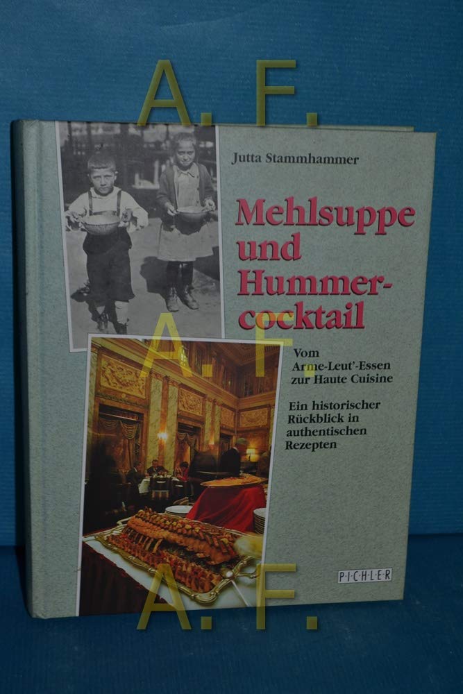 Mehlsuppe und Hummercocktail. Von Arme-Leut'-Essen zur Haute Cuisine. Mit zahlreichen authentischen Rezepten Books