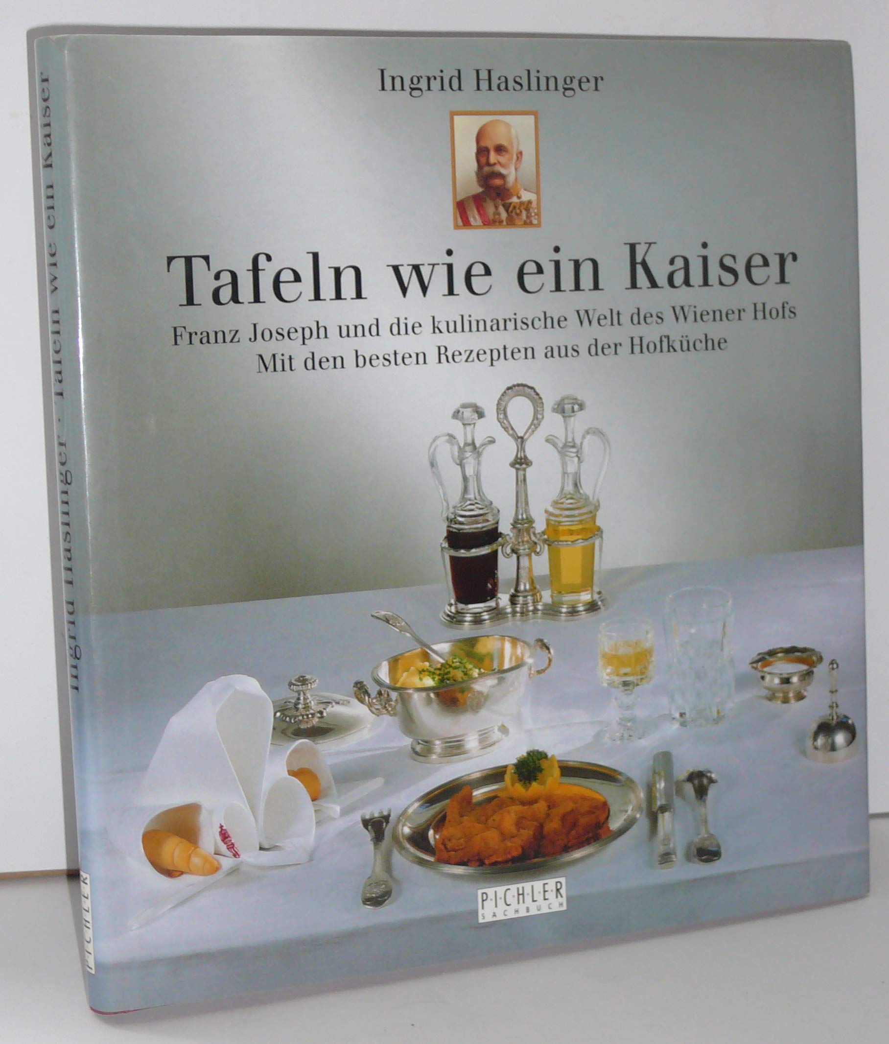 Tafeln wie ein Kaiser : Franz Joseph und die kulinarische Welt des Wiener Hofs , mit den besten Rezepten aus der Hofküche. Books