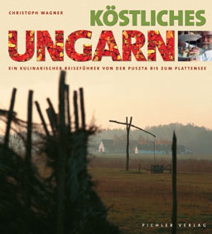 Köstliches Ungarn. Ein kulinarischer Reiseführer von der Puszta bias zum Plattensee Cooking & Enjoying