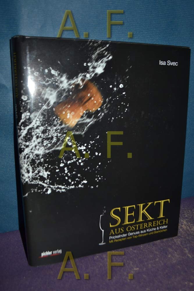 Sekt aus Österreich: Prickelnder Genuss aus Küche & Keller Mit Rezepten von Top-Winzern und Starköchen Leisure, Home & Garden