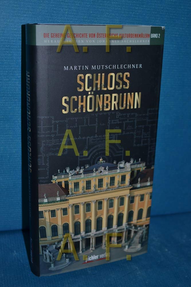 Die geheime Geschichte von Österreichs Kulturdenkmälern Band 2: Schloss Schönbrunn Herausgegeben von Johannes Sachslehner Martin Mutschlechner Politics & History