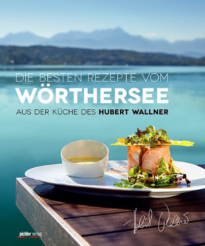 Die besten Rezepte vom Wörthersee: Aus der Küche des Hubert Wallner Leisure, Home & Garden