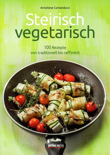Steirisch vegetarisch: 100 Rezepte von traditionell bis raffiniert Leisure, Home & Garden
