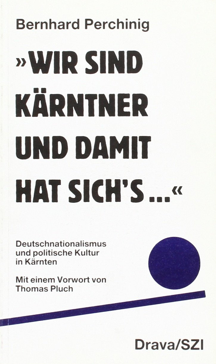 ... Wir sind Kärntner und damit hat sich's...: Deutschnationalismus und politische Kultur in Kärnten (Disertacije in razprave /Dissertationen und Abhandlungen) Politics & History